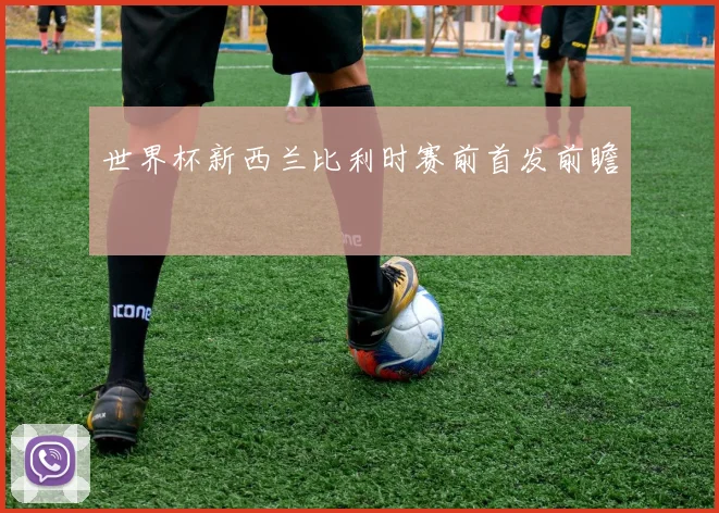 世界杯新西兰比利时赛前首发前瞻