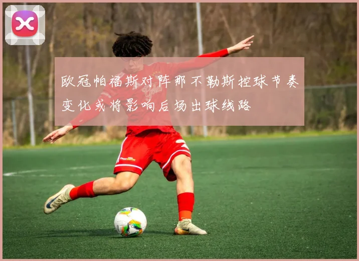 欧冠帕福斯对阵那不勒斯控球节奏变化或将影响后场出球线路