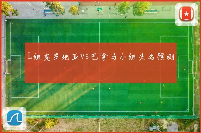 L组克罗地亚vs巴拿马小组头名预测