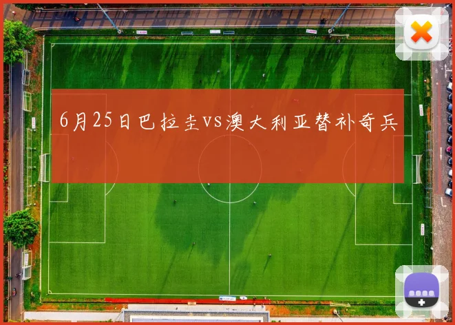 6月25日巴拉圭vs澳大利亚替补奇兵