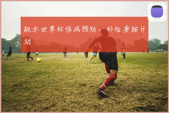 跳水世界杯伤病预防,补给要按计划