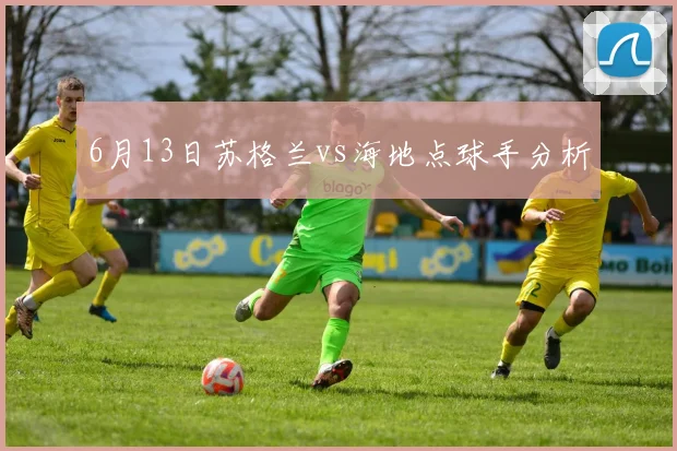 6月13日苏格兰vs海地点球手分析